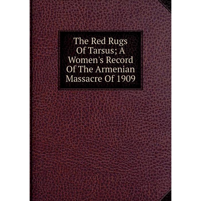 фото Книга the red rugs of tarsus a women's record of the armenian massacre of 1909 nobel press