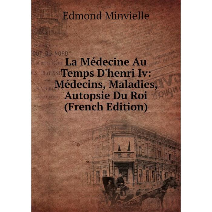 фото Книга la médecine au temps d'henri iv: médecins, maladies, autopsie du roi nobel press