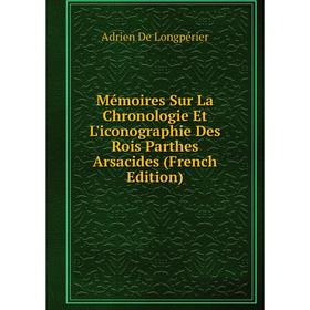 

Книга Mémoires Sur La Chronologie Et L'iconographie Des Rois Parthes Arsacides