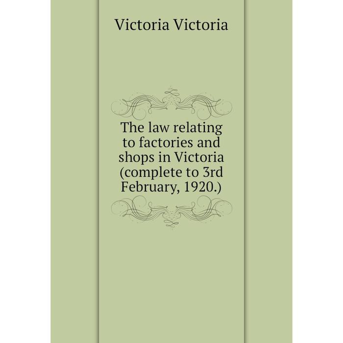 фото Книга the law relating to factories and shops in victoria (complete to 3rd february, 1920.) nobel press