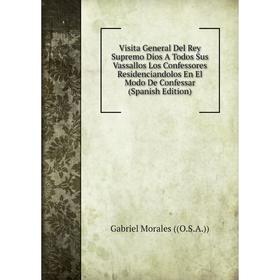 

Книга Visita General Del Rey Supremo Dios A Todos Sus Vassallos Los Confessores Residenciandolos En El Modo De Confessar (Spanish Edition)