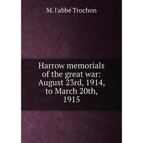 

Книга Harrow memorials of the great war: August 23rd, 1914, to March 20th, 1915