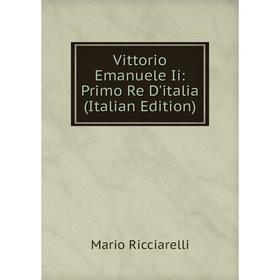 

Книга Vittorio Emanuele Ii: Primo Re D'italia (Italian Edition)