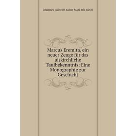 

Книга Marcus Eremita, ein neuer Zeuge für das altkirchliche Taufbekenntnis: Eine Monographie zur Geschicht