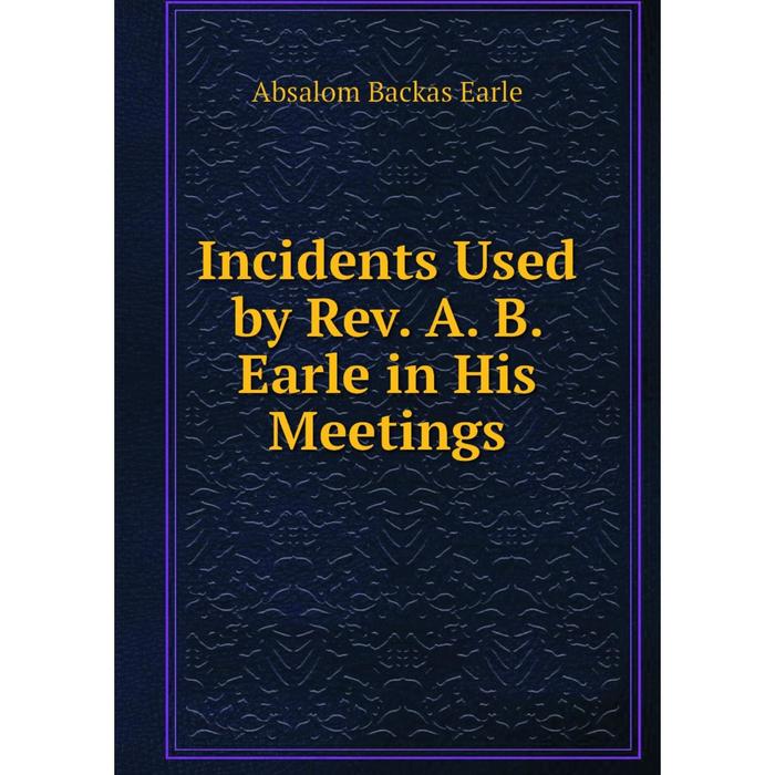 фото Книга incidents used by rev. a. b. earle in his meetings nobel press