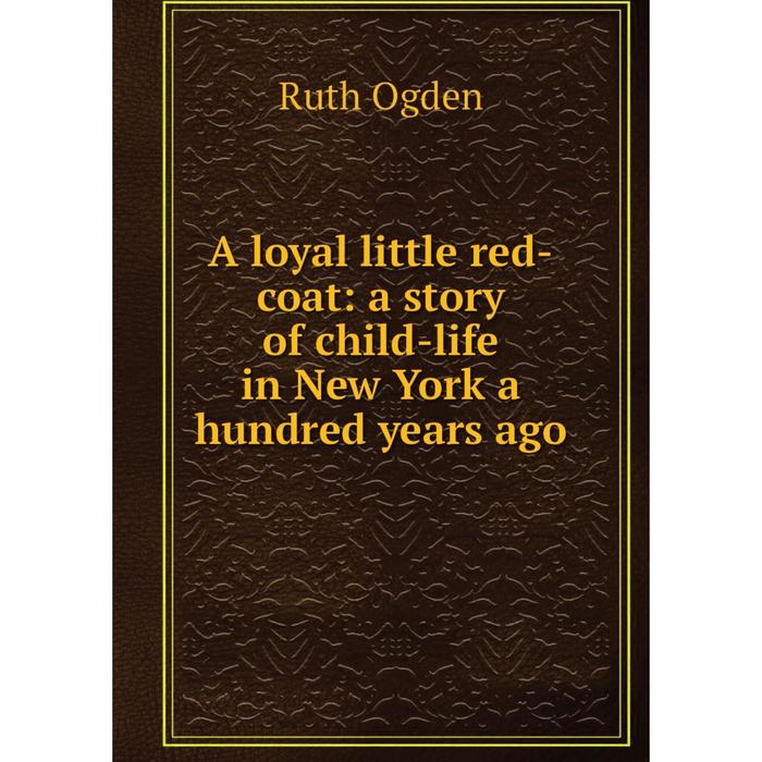 фото Книга a loyal little red-coat: a story of child-life in new york a hundred years ago nobel press