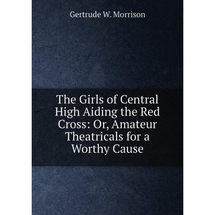 фото Книга the girls of central high aiding the red cross: or, amateur theatricals for a worthy cause nobel press