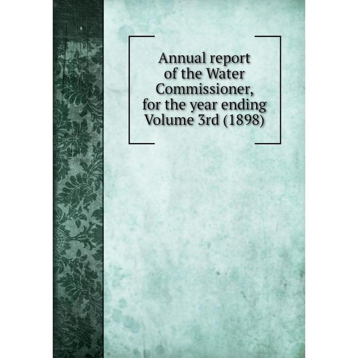 фото Книга annual report of the water commissioner, for the year ending volume 3rd (1898) nobel press