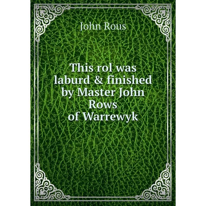 фото Книга this rol was laburd & finished by master john rows of warrewyk nobel press