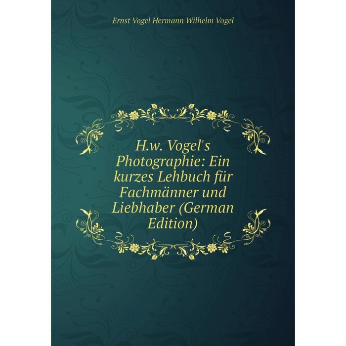 фото Книга h.w. vogel's photographie: ein kurzes lehbuch für fachmänner und liebhaber (german edition) nobel press