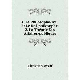 

Книга 1. Le Philosophe-roi, Et Le Roi-philosophe. 2. La Théorie Des Affaires-publiques