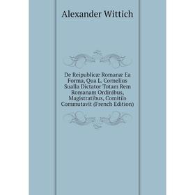 

Книга De Reipublicæ Romanæ Ea Forma, Qua L. Cornelius Sualla Dictator Totam Rem Romanam Ordinibus, Magistratibus, Comitiis Commutavit (French Edition)