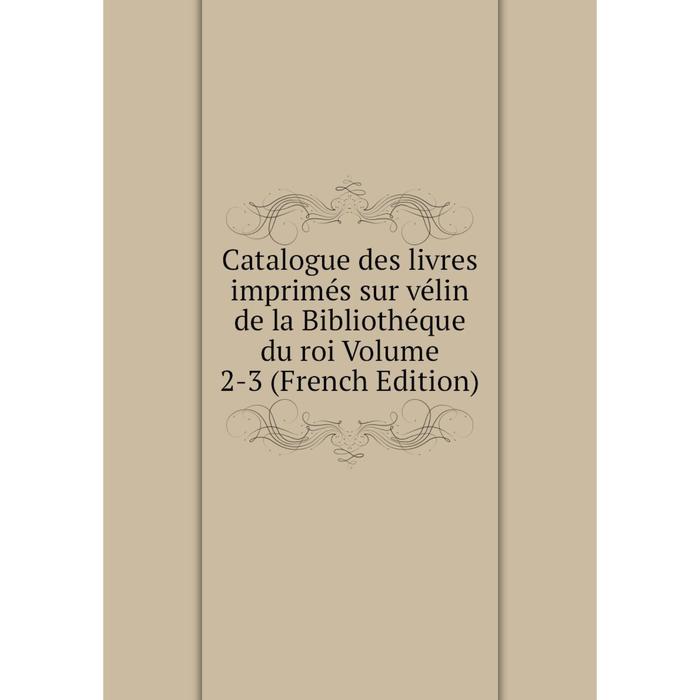 фото Книга catalogue des livres imprimés sur vélin de la bibliothéque du roi volume 2-3 (french edition) nobel press