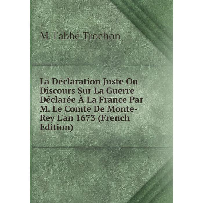 фото Книга la déclaration juste ou discours sur la guerre déclarée à la france par m. le comte de monte-rey l'an 1673 nobel press