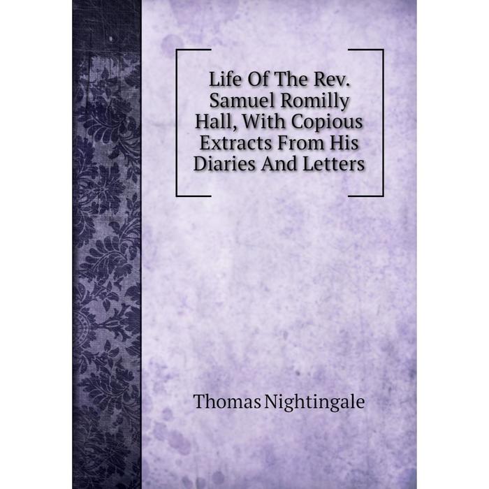 фото Книга life of the rev samuel romilly hall, with copious extracts from his diaries and letters nobel press