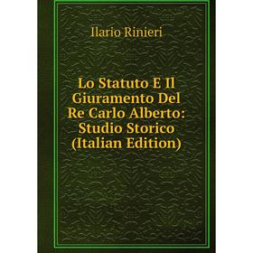 

Книга Lo Statuto E Il Giuramento Del Re Carlo Alberto: Studio Storico