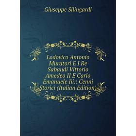 

Книга Lodovico Antonio Muratori E I Re Sabaudi Vittorio Amedeo II E Carlo Emanuele Iii: Cenni Storici