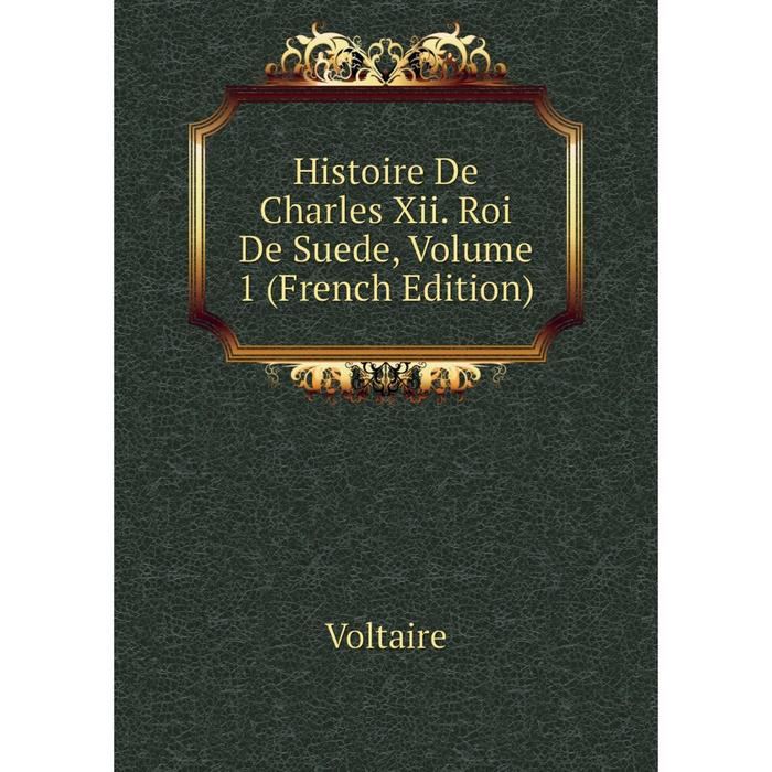 фото Книга histoire de charles xii. roi de suede, volume 1 (french edition) nobel press