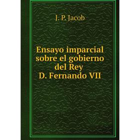 

Книга Ensayo imparcial sobre el gobierno del Rey D. Fernando VII