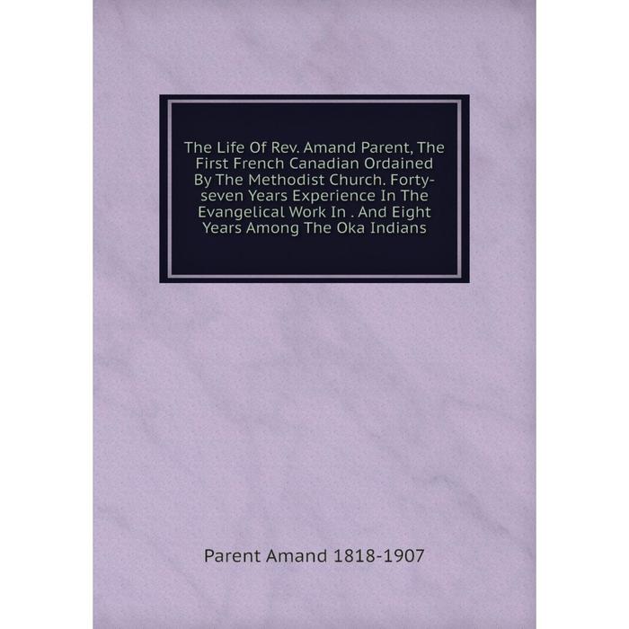 фото Книга the life of rev. amand parent, the first french canadian ordained by the methodist church nobel press