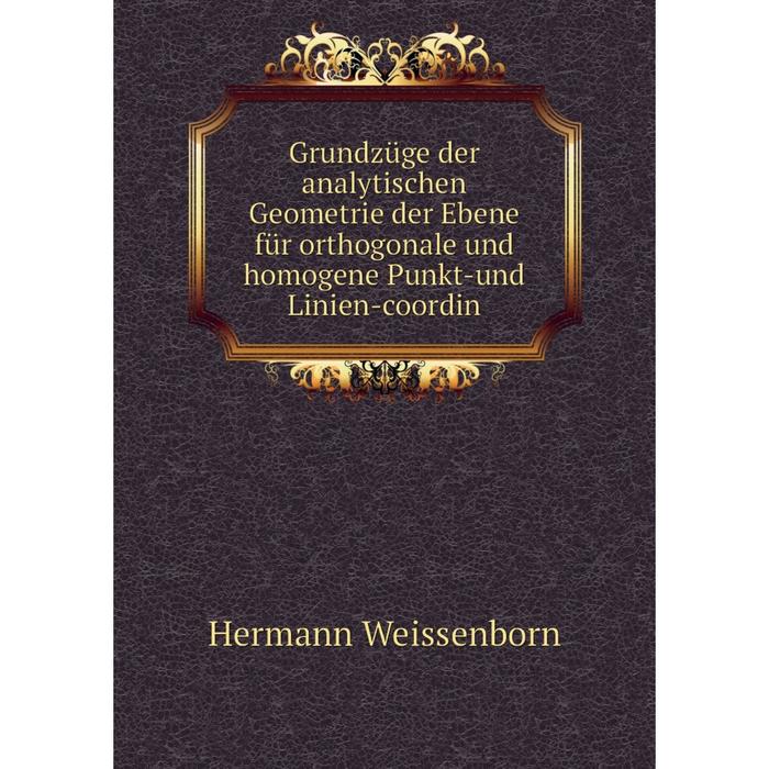 фото Книга grundzüge der analytischen geometrie der ebene für orthogonale und homogene punkt-und linien-coordin nobel press