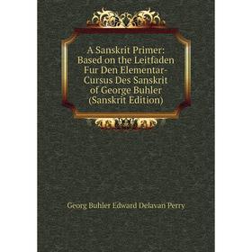 

Книга A Sanskrit Primer: Based on the Leitfaden Fur Den Elementar-Cursus Des Sanskrit of George Buhler (Sanskrit Edition)