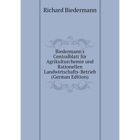 

Книга Biedermann's Centralblatt für Agrikulturchemie und Rationellen Landwirtschafts-Betrieb (German Edition)