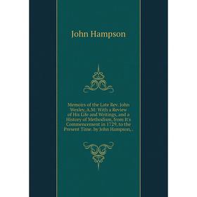 

Книга Memoirs of the Late Rev John Wesley, AM: With a Review of His Life and Writings, and a History of Methodism, from It's Commencement in 1729, to