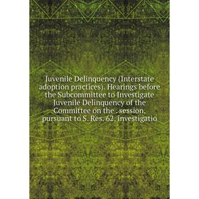 

Книга Juvenile Delinquency (Interstate adoption practices). Hearings before the Subcommittee to Investigate Juvenile Delinquency of the Committee on t