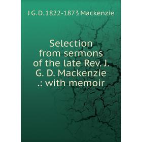 

Книга Selection from sermons of the late Rev. J. G. D. Mackenzie.: with memoir