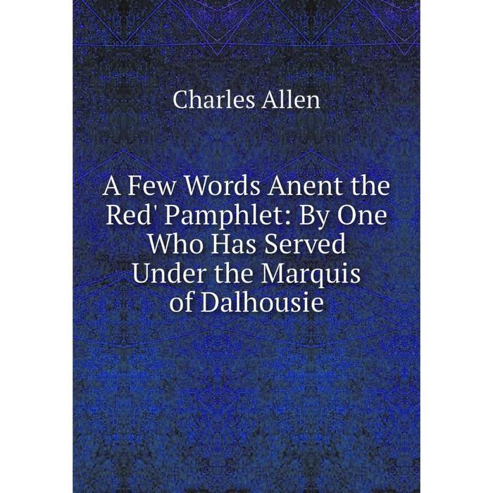 фото Книга a few words anent the red' pamphlet: by one who has served under the marquis of dalhousie nobel press