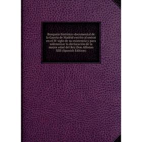 

Книга Bosquejo histórico-documental de la Gaceta de Madrid escrito al entrat en el IV siglo de su existencia y para solemnizar la declaración