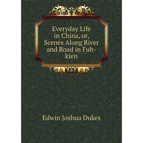 

Книга Everyday Life in China, or, Scenes Along River and Road in Fuh-kien