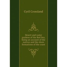 

Книга Desert and water gardens of the Red Sea, being an account of the natives and the shore formations of the coast