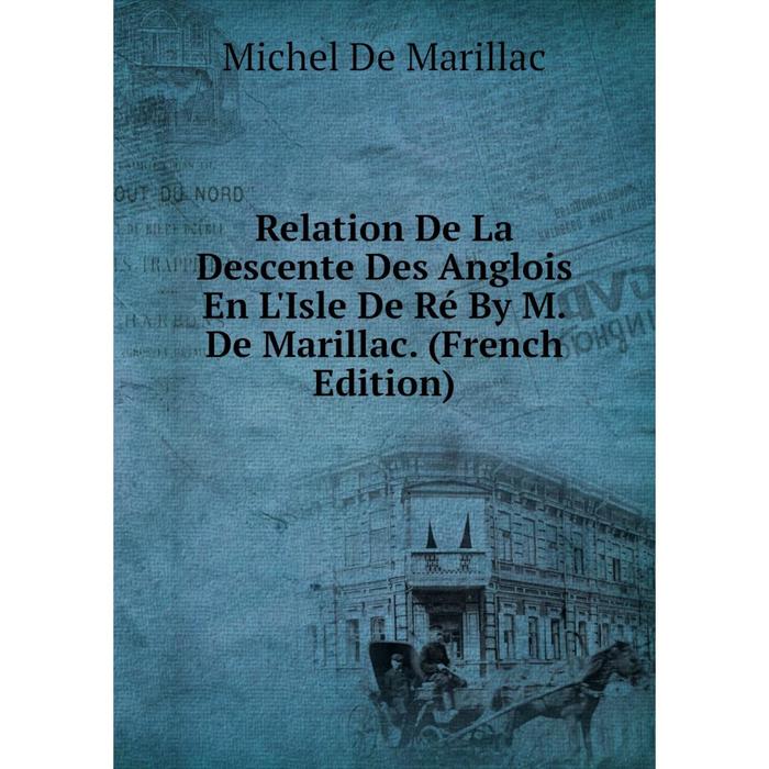 фото Книга relation de la descente des anglois en l'isle de ré by m. de marillac. (french edition) nobel press