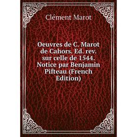 

Книга Oeuvres de C Marot de Cahors Ed rev sur celle de 1544 Notice par Benjamin Pifteau