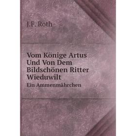 

Книга Vom Könige Artus Und Von Dem Bildschönen Ritter Wieduwilt Ein Ammenmährchen