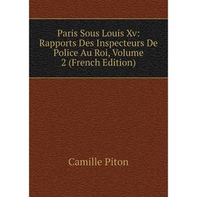 

Книга Paris Sous Louis Xv: Rapports Des Inspecteurs De Police Au Roi, Volume 2