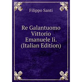 

Книга Re Galantuomo Vittorio Emanuele Ii. (Italian Edition)