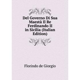 

Книга Del Governo Di Sua Maestà Il Re Ferdinando II in Sicilia (Italian Edition)