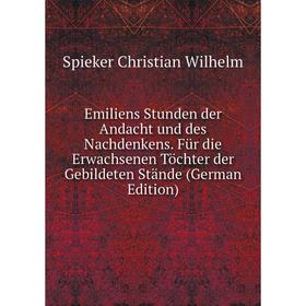 

Книга Emiliens Stunden der Andacht und des Nachdenkens. Für die Erwachsenen Töchter der Gebildeten Stände (German Edition)