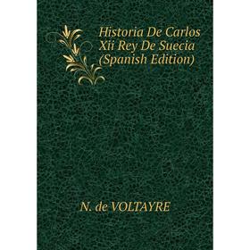 

Книга Historia De Carlos Xii Rey De Suecia (Spanish Edition)