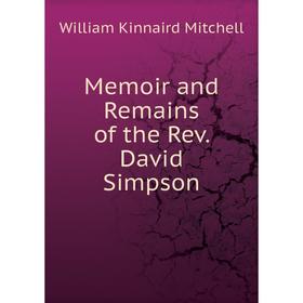 

Книга Memoir and Remains of the Rev David Simpson