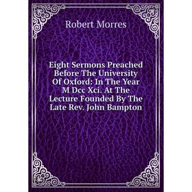 

Книга Eight Sermons Preached Before The University Of Oxford: In The Year M Dcc Xci. At The Lecture Founded By The Late Rev. John Bampton