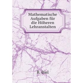 

Книга Mathematische Aufgaben für die Höheren Lehranstalten