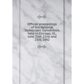 

Книга Official proceedings of the National Democratic Convention, held in Chicago, Ill, June 21st, 22nd and 23rd, 1892