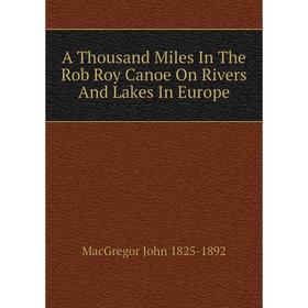 

Книга A Thousand Miles In The Rob Roy Canoe On Rivers And Lakes In Europe