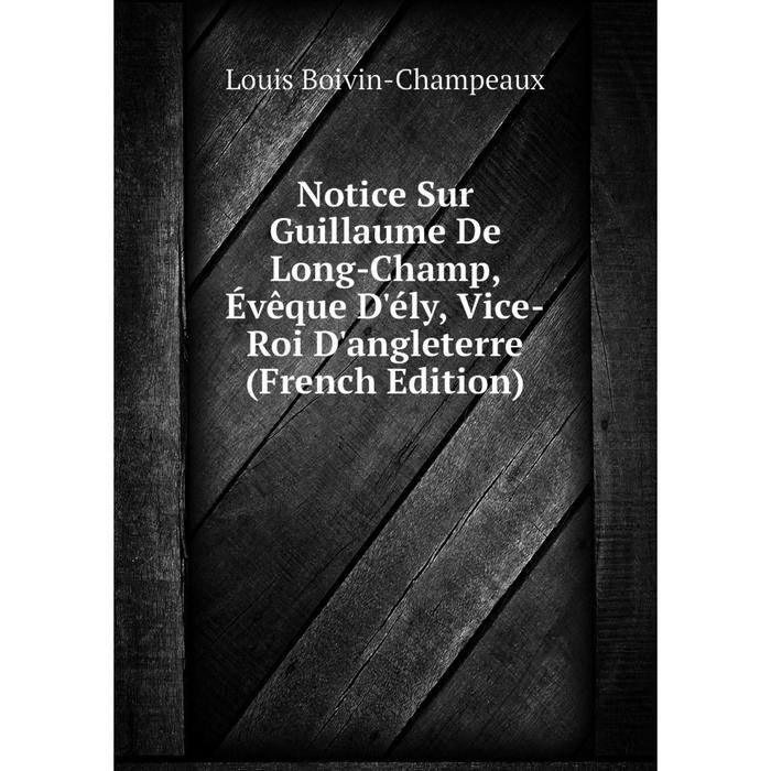 фото Книга notice sur guillaume de long-champ, évêque d'ély, vice-roi d'angleterre nobel press