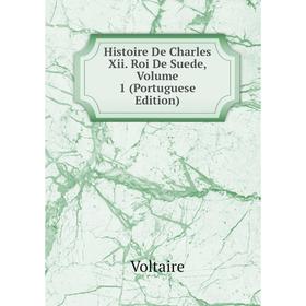 

Книга Histoire De Charles Xii. Roi De Suede, Volume 1 (Portuguese Edition)