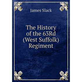 

Книга The History of the 63Rd (West Suffolk) Regiment